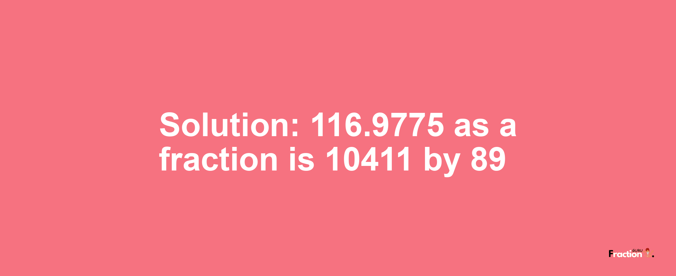 Solution:116.9775 as a fraction is 10411/89
